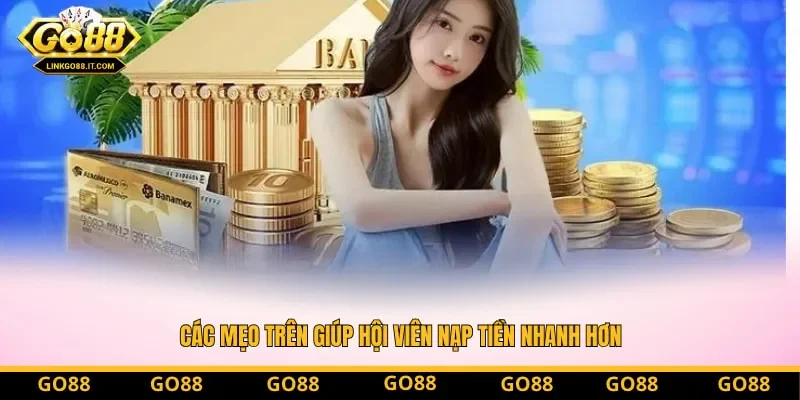 Các mẹo trên giúp hội viên nạp tiền nhanh hơn