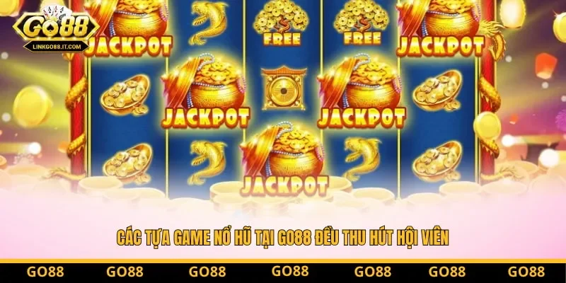 Các tựa game nổ hũ tại Go88 đều thu hút hội viên Các tựa game nổ hũ tại Go88 đều thu hút hội viên