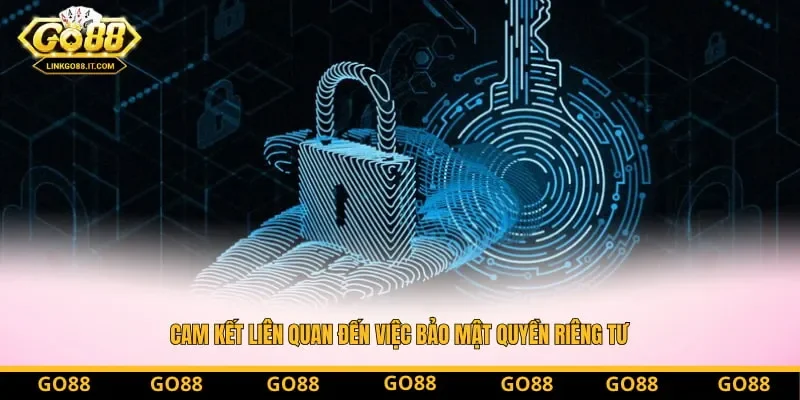 Cam kết liên quan đến việc bảo mật quyền riêng tư Cam kết liên quan đến việc bảo mật quyền riêng tư