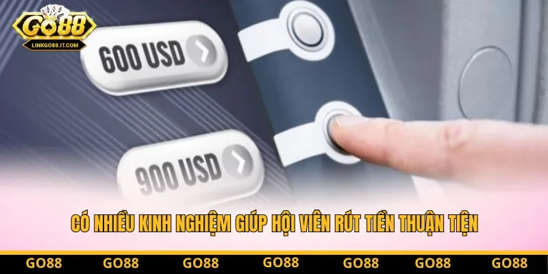Có nhiều kinh nghiệm giúp hội viên rút tiền thuận tiện