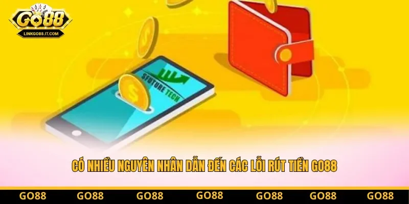 Có nhiều nguyên nhân dẫn đến các lỗi rút tiền Go88 Có nhiều nguyên nhân dẫn đến các lỗi rút tiền Go88