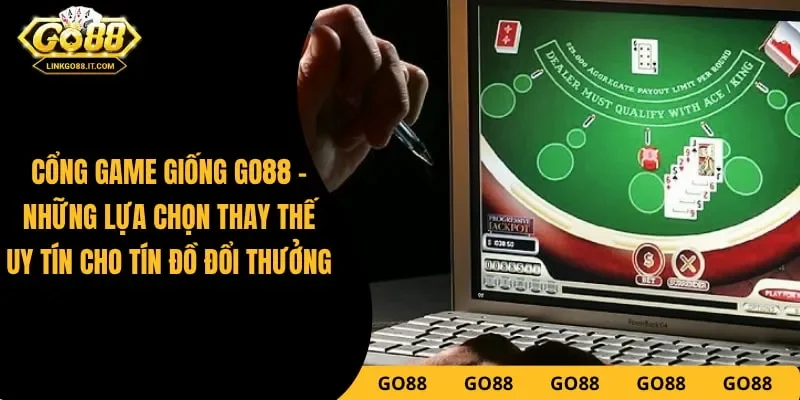 Cổng Game Giống Go88 – Sân Chơi Đổi Thưởng Đáng Trải Nghiệm