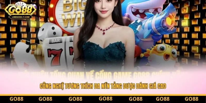Công nghệ tương thích đa nền tảng được đánh giá cao
