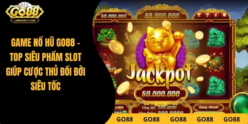 Game Nổ Hũ Go88 - Top Siêu Phẩm Slot Đổi Đời Siêu Tốc