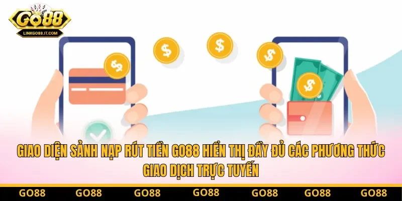 Giao diện sảnh nạp rút tiền Go88 hiển thị đầy đủ các phương thức giao dịch trực tuyến