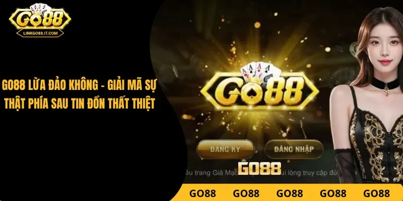 Go88 Lừa Đảo Không - Minh Chứng Xác Thực Từ Chuyên Gia