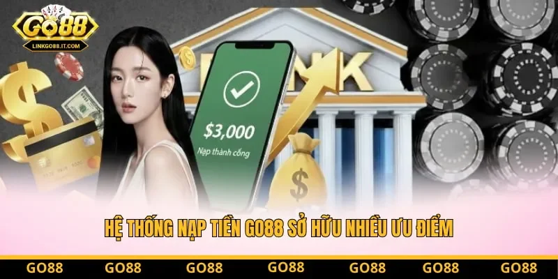 Hệ thống nạp tiền Go88 sở hữu nhiều ưu điểm