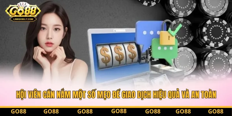 Hội viên cần nắm một số mẹo để giao dịch hiệu quả và an toàn