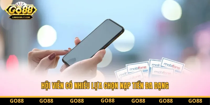 Hội viên có nhiều lựa chọn nạp tiền đa dạng