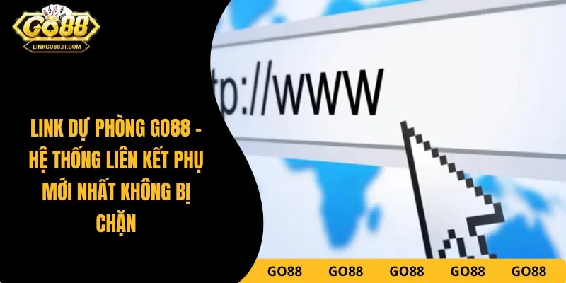 Link Dự Phòng Go88 - Hệ Thống Liên Kết Phụ Mới Nhất Không Bị Chặn