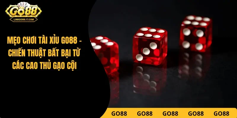 Mẹo Chơi Tài Xỉu Go88 - Chiến Thuật Bất Bại Từ Các Cao Thủ Gạo Cội