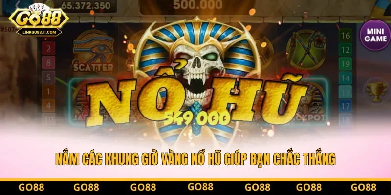 Nắm các khung giờ vàng nổ hũ giúp bạn chắc thắng Nắm các khung giờ vàng nổ hũ giúp bạn chắc thắng