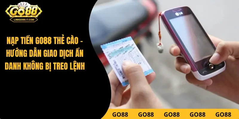 Nạp Tiền Go88 Thẻ Cào - Hướng Dẫn Giao Dịch Ẩn Danh Không Bị Treo Lệnh