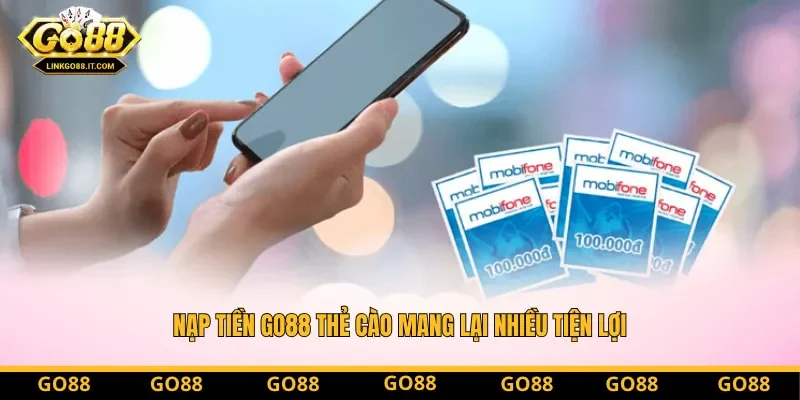 Nạp tiền Go88 thẻ cào mang lại nhiều tiện lợi Nạp tiền Go88 thẻ cào mang lại nhiều tiện lợi