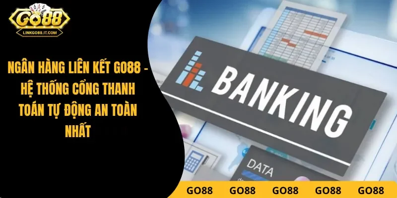 Ngân Hàng Liên Kết Go88 - Hệ Thống Cổng Thanh Toán Tự Động An Toàn Nhất