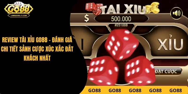 Review Tài Xỉu Go88 – Đánh Giá Trò Chơi Xanh Chín Từ Cao Thủ
