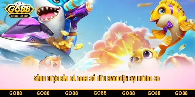 Sảnh cược Bắn cá Go88 sở hữu giao diện đại dương 3D cùng hệ thống sinh vật phong phú Sảnh cược Bắn cá Go88 sở hữu giao diện đại dương 3D cùng hệ thống sinh vật phong phú