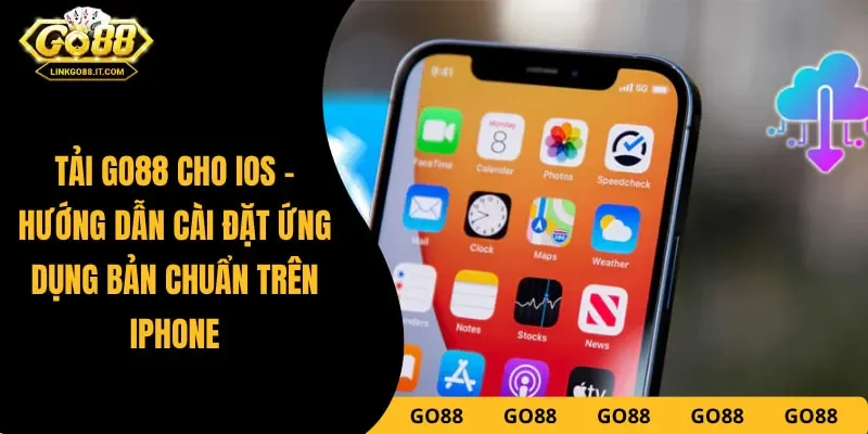 Tải Go88 Cho iOS - Hướng Dẫn Cài Đặt Ứng Dụng Bản Chuẩn Trên iPhone