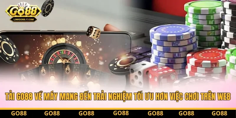 Tải Go88 về máy mang đến trải nghiệm tối ưu hơn việc chơi trên web Tải Go88 về máy mang đến trải nghiệm tối ưu hơn việc chơi trên web