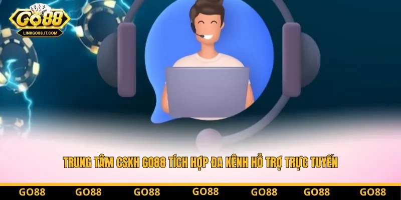 Trung tâm CSKH Go88 tích hợp đa kênh hỗ trợ trực tuyến hoạt động xuyên suốt 24/7 Trung tâm CSKH Go88 tích hợp đa kênh hỗ trợ trực tuyến hoạt động xuyên suốt 24/7